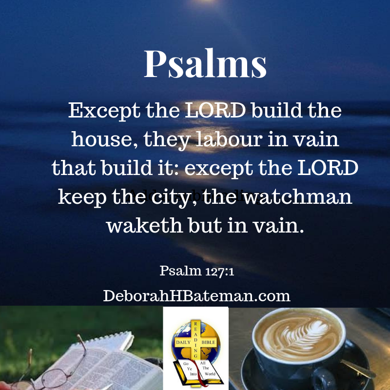 daily-bible-reading-unless-the-lord-builds-the-house-psalm-127-1-5